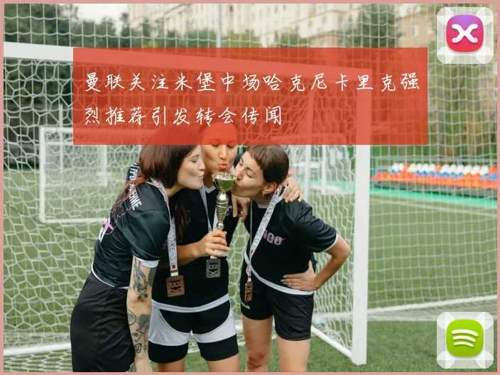 曼联关注米堡中场哈克尼卡里克强烈推荐引发转会传闻