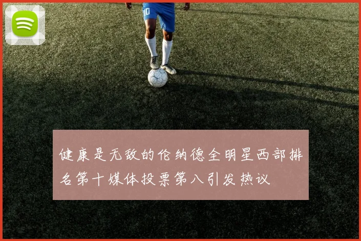 健康是无敌的伦纳德全明星西部排名第十媒体投票第八引发热议