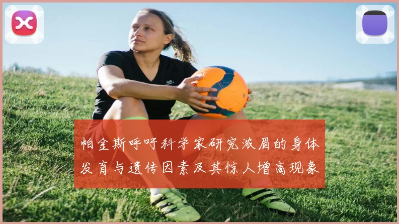 帕金斯呼吁科学家研究浓眉的身体发育与遗传因素及其惊人增高现象